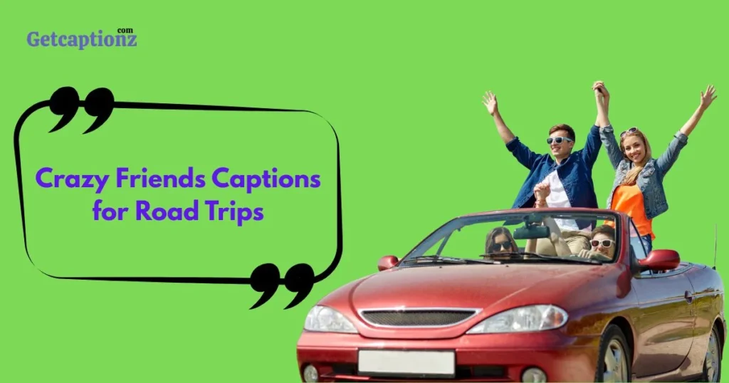 Crazy Friends Captions For Road Trips