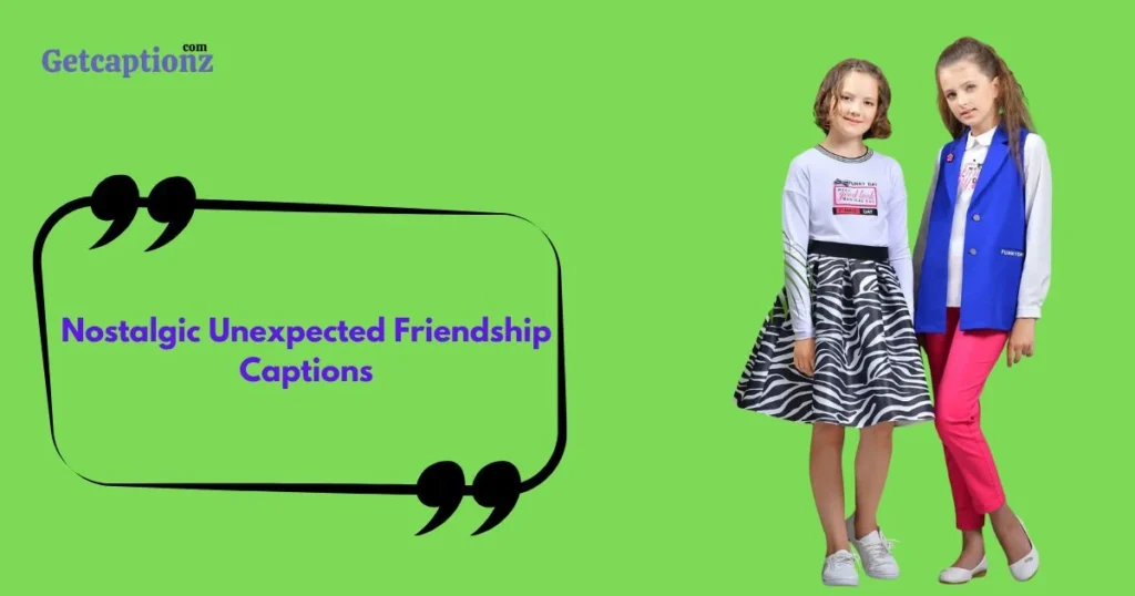 Nostalgic Unexpected Friendship Captions