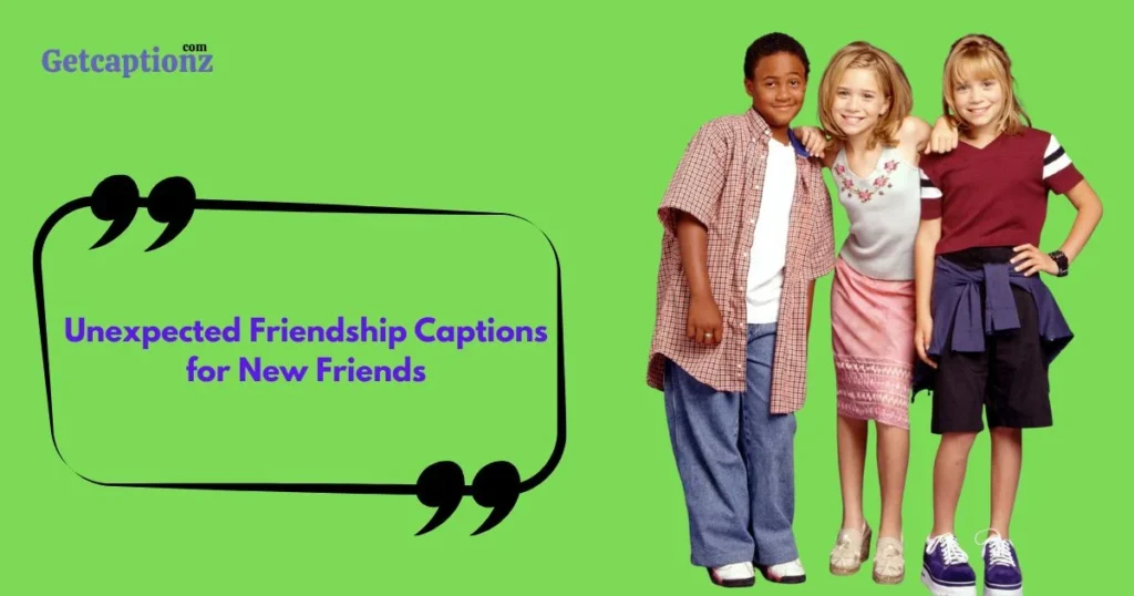Unexpected Friendship Captions For New Friends